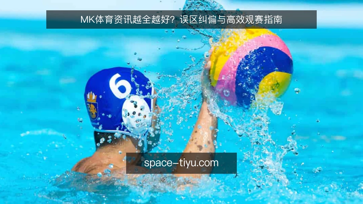 MK体育资讯越全越好？误区纠偏与高效观赛指南