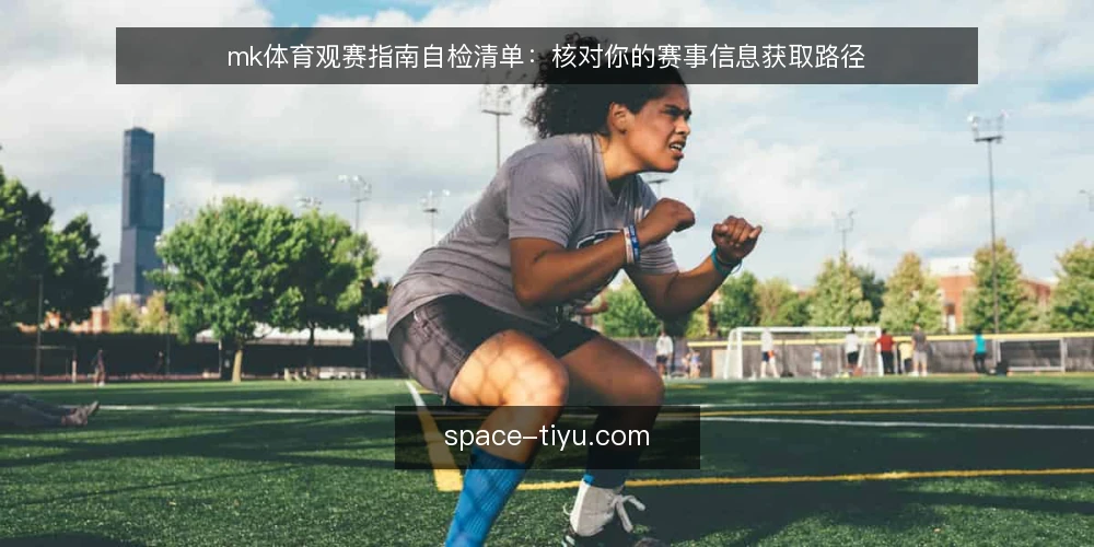 mk体育观赛指南自检清单：核对你的赛事信息获取路径 — 为什么现在需要这份核对清单 配图
