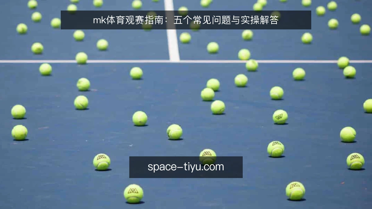mk体育观赛指南：五个常见问题与实操解答