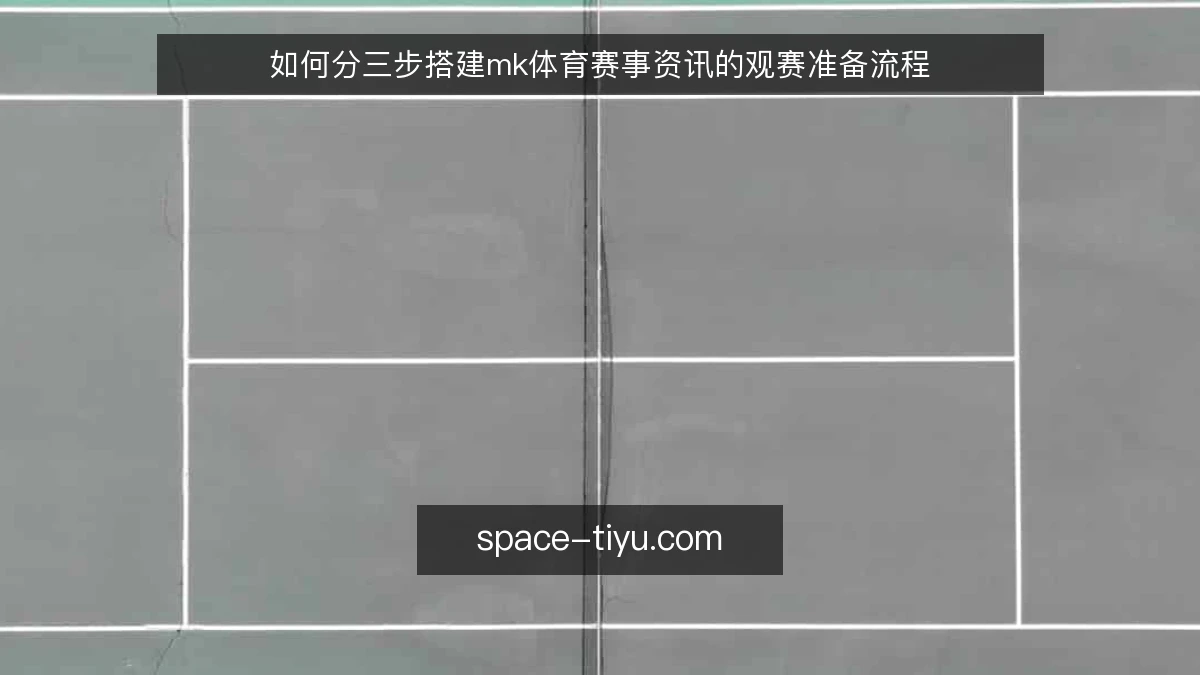 如何分三步搭建mk体育赛事资讯的观赛准备流程
